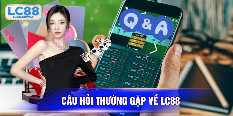 Câu hỏi thắc mắc về nhà cái LC88